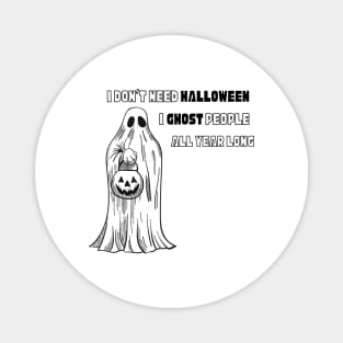 I don’t need Halloween I ghost people all year long Halloween T-Shirt, Hoodie, Apparel, Mug, Sticker, Gift design Magnet